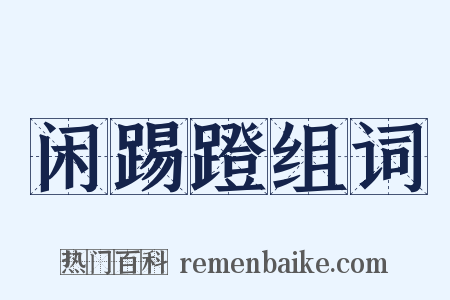 闲踢蹬组词是什么意思的图片